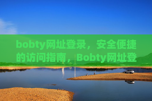 bobty网址登录，安全便捷的访问指南，Bobty网址登录，安全便捷访问指南