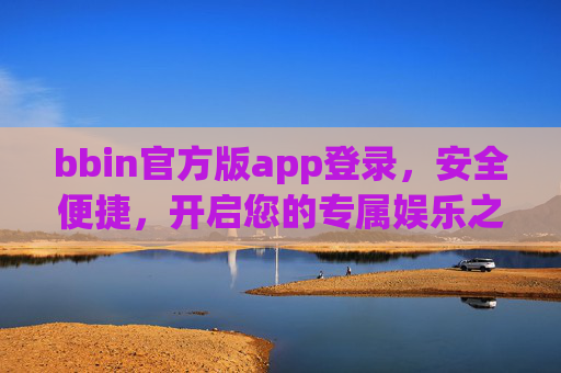 bbin官方版app登录，安全便捷，开启您的专属娱乐之旅，bbin官方版app登录，安全便捷，专属娱乐之旅
