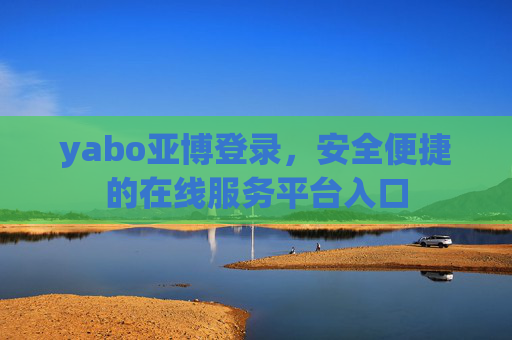 yabo亚博登录，安全便捷的在线服务平台入口