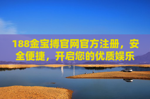 188金宝搏官网官方注册，安全便捷，开启您的优质娱乐之旅，188金宝搏官方注册，安全便捷，开启优质娱乐之旅