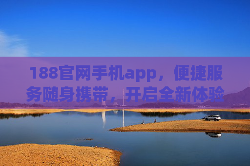 188官网手机app，便捷服务随身携带，开启全新体验之旅，188手机app，便捷随身，开启全新体验