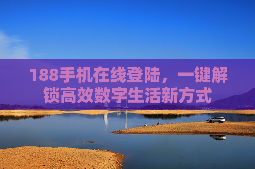 188手机在线登陆，一键解锁高效数字生活新方式