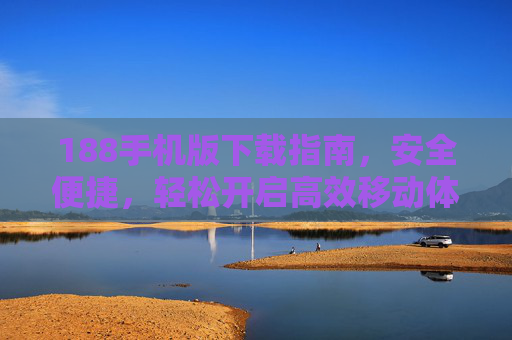188手机版下载指南，安全便捷，轻松开启高效移动体验，188手机版下载指南，安全便捷，高效移动体验轻松开启