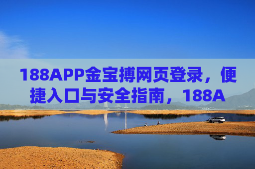 188APP金宝搏网页登录，便捷入口与安全指南，188APP金宝搏网页登录，便捷入口与安全指南