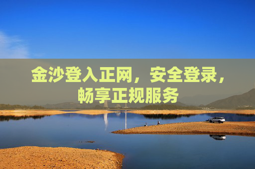金沙登入正网，安全登录，畅享正规服务