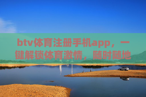 btv体育注册手机app,一键解锁体育激情,随时随地畅享赛事盛宴,btv体育app,一键解锁体育激情,畅享赛事盛宴 btv体育注册手机app,一键解锁体育激情,随时随地畅享赛事盛宴,btv体育app,一键解锁体育激情,畅享赛事盛宴