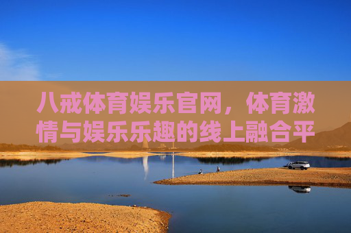 八戒体育娱乐官网,体育激情与娱乐乐趣的线上融合平台,八戒体育娱乐,体育激情与娱乐乐趣的线上融合平台 八戒体育娱乐官网,体育激情与娱乐乐趣的线上融合平台,八戒体育娱乐,体育激情与娱乐乐趣的线上融合平台