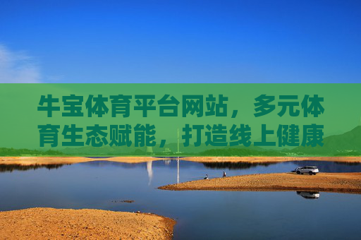 牛宝体育平台网站,多元体育生态赋能,打造线上健康新体验 牛宝体育平台网站,多元体育生态赋能,打造线上健康新体验