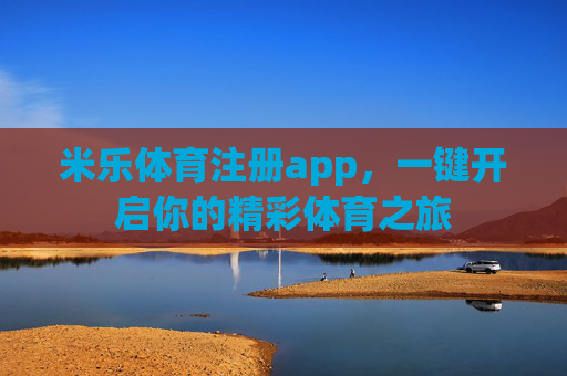 米乐体育注册app,一键开启你的精彩体育之旅 米乐体育注册app,一键开启你的精彩体育之旅