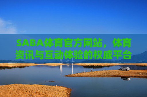 SABA体育官方网站,体育资讯与互动体验的权威平台,SABA体育官网,权威体育资讯与互动体验平台 SABA体育官方网站,体育资讯与互动体验的权威平台,SABA体育官网,权威体育资讯与互动体验平台