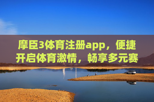 摩臣3体育注册app,便捷开启体育激情,畅享多元赛事盛宴,摩臣3体育注册app,便捷开启体育激情,畅享多元赛事盛宴 摩臣3体育注册app,便捷开启体育激情,畅享多元赛事盛宴,摩臣3体育注册app,便捷开启体育激情,畅享多元赛事盛宴