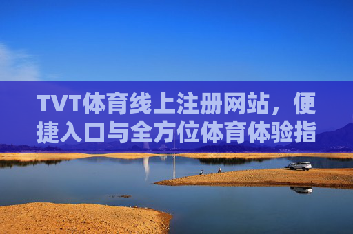 TVT体育线上注册网站,便捷入口与全方位体育体验指南,TVT体育线上注册网站,便捷入口与全方位体育体验指南 TVT体育线上注册网站,便捷入口与全方位体育体验指南,TVT体育线上注册网站,便捷入口与全方位体育体验指南