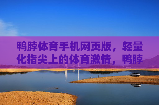 鸭脖体育手机网页版,轻量化指尖上的体育激情,鸭脖体育手机网页版,轻量化指尖上的体育激情 鸭脖体育手机网页版,轻量化指尖上的体育激情,鸭脖体育手机网页版,轻量化指尖上的体育激情