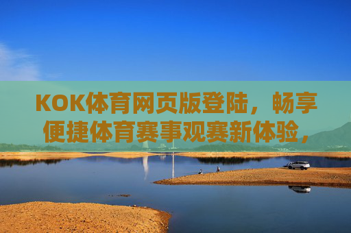 KOK体育网页版登陆,畅享便捷体育赛事观赛新体验,KOK体育网页版登陆,便捷畅享体育赛事新体验 KOK体育网页版登陆,畅享便捷体育赛事观赛新体验,KOK体育网页版登陆,便捷畅享体育赛事新体验