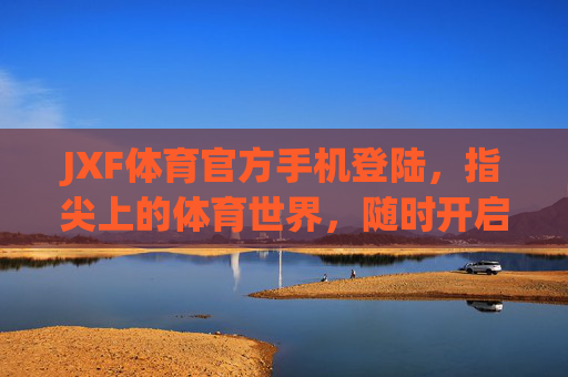 JXF体育官方手机登陆,指尖上的体育世界,随时开启你的热爱,JXF体育官方手机登陆,指尖随时开启你的热爱 JXF体育官方手机登陆,指尖上的体育世界,随时开启你的热爱,JXF体育官方手机登陆,指尖随时开启你的热爱