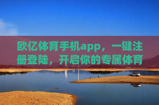 欧亿体育手机app,一键注册登陆,开启你的专属体育激情之旅,欧亿体育手机app,一键注册登陆,开启专属体育激情之旅 欧亿体育手机app,一键注册登陆,开启你的专属体育激情之旅,欧亿体育手机app,一键注册登陆,开启专属体育激情之旅