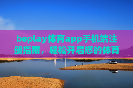 beplay体育app手机端注册指南,轻松开启您的体育赛事之旅,beplay体育app手机端注册指南,轻松开启体育赛事之旅 beplay体育app手机端注册指南,轻松开启您的体育赛事之旅,beplay体育app手机端注册指南,轻松开启体育赛事之旅