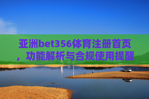 亚洲bet356体育注册首页,功能解析与合规使用提醒,亚洲bet356体育注册首页,功能解析与合规使用提醒 亚洲bet356体育注册首页,功能解析与合规使用提醒,亚洲bet356体育注册首页,功能解析与合规使用提醒