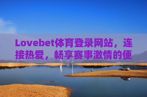 Lovebet体育登录网站，连接热爱，畅享赛事激情的便捷入口