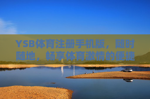 YSB体育注册手机版，随时随地，畅享体育激情的便捷指南，YSB体育手机版注册，随时随地畅享体育激情的便捷指南