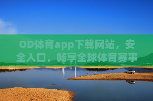 OD体育app下载网站,安全入口,畅享全球体育赛事盛宴,OD体育app安全下载入口,畅享全球体育赛事盛宴 OD体育app下载网站,安全入口,畅享全球体育赛事盛宴,OD体育app安全下载入口,畅享全球体育赛事盛宴