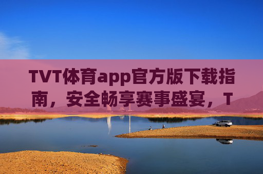 TVT体育app官方版下载指南，安全畅享赛事盛宴，TVT体育app官方版下载指南，安全畅享赛事盛宴
