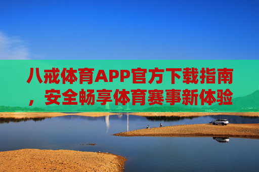 八戒体育APP官方下载指南,安全畅享体育赛事新体验,八戒体育APP官方下载指南,安全畅享体育赛事新体验 八戒体育APP官方下载指南,安全畅享体育赛事新体验,八戒体育APP官方下载指南,安全畅享体育赛事新体验
