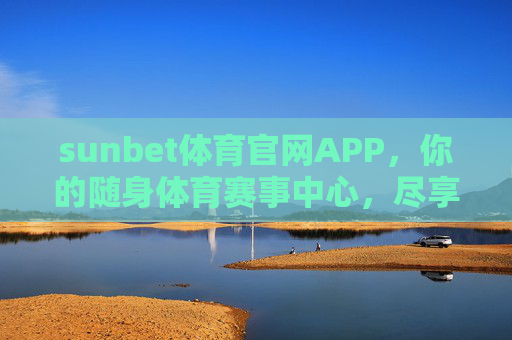 sunbet体育官网APP,你的随身体育赛事中心,尽享指尖上的激情,sunbet体育APP,随身体育赛事中心,指尖激情尽享 sunbet体育官网APP,你的随身体育赛事中心,尽享指尖上的激情,sunbet体育APP,随身体育赛事中心,指尖激情尽享