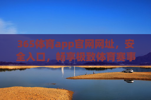 365体育app官网网址，安全入口，畅享极致体育赛事体验