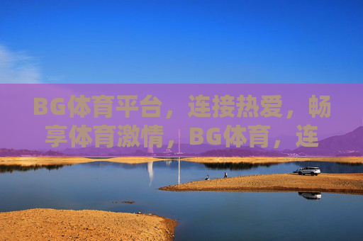 BG体育平台,连接热爱,畅享体育激情,BG体育,连接热爱,畅享体育激情 BG体育平台,连接热爱,畅享体育激情,BG体育,连接热爱,畅享体育激情