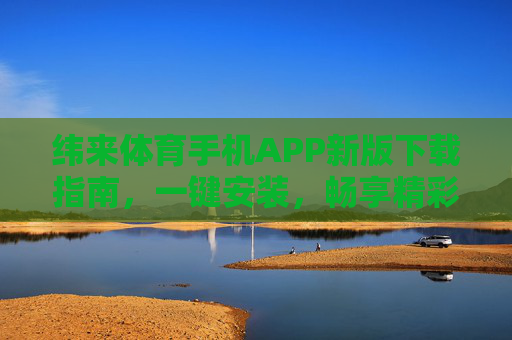 纬来体育手机APP新版下载指南,一键安装,畅享精彩赛事直播,纬来体育APP新版下载,一键安装,畅享赛事直播 纬来体育手机APP新版下载指南,一键安装,畅享精彩赛事直播,纬来体育APP新版下载,一键安装,畅享赛事直播
