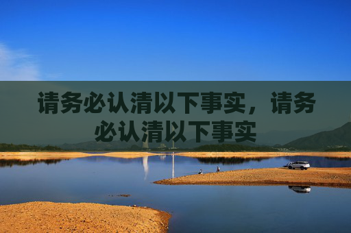请务必认清以下事实,请务必认清以下事实 请务必认清以下事实,请务必认清以下事实
