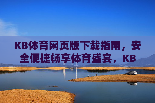 KB体育网页版下载指南,安全便捷畅享体育盛宴,KB体育网页版下载指南,安全便捷畅享体育盛宴 KB体育网页版下载指南,安全便捷畅享体育盛宴,KB体育网页版下载指南,安全便捷畅享体育盛宴