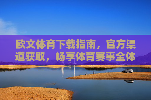 欧文体育下载指南,官方渠道获取,畅享体育赛事全体验,欧文体育官方下载指南,畅享体育赛事全体验 欧文体育下载指南,官方渠道获取,畅享体育赛事全体验,欧文体育官方下载指南,畅享体育赛事全体验