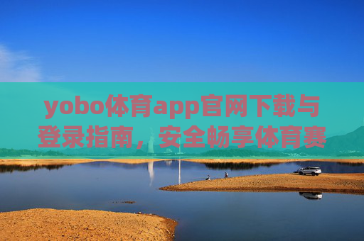 yobo体育app官网下载与登录指南，安全畅享体育赛事新体验，yobo体育app官网下载登录指南，安全畅享体育赛事新体验