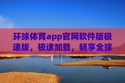 环球体育app官网软件版极速版,极速加载,畅享全球体育赛事沉浸式体验,环球体育极速版,畅享全球赛事沉浸式体验 环球体育app官网软件版极速版,极速加载,畅享全球体育赛事沉浸式体验,环球体育极速版,畅享全球赛事沉浸式体验