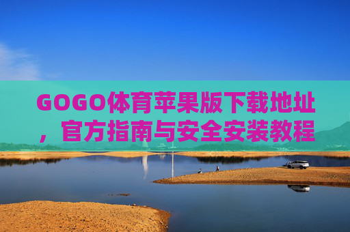 GOGO体育苹果版下载地址,官方指南与安全安装教程 GOGO体育苹果版下载地址,官方指南与安全安装教程