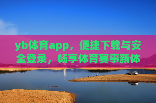 yb体育app,便捷下载与安全登录,畅享体育赛事新体验,yb体育app,便捷下载安全登录,畅享体育赛事新体验 yb体育app,便捷下载与安全登录,畅享体育赛事新体验,yb体育app,便捷下载安全登录,畅享体育赛事新体验