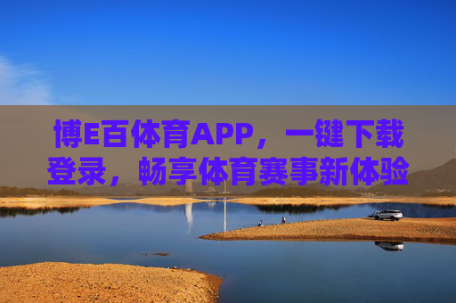 博E百体育APP,一键下载登录,畅享体育赛事新体验,博E百体育APP,一键下载登录,畅享体育赛事新体验 博E百体育APP,一键下载登录,畅享体育赛事新体验,博E百体育APP,一键下载登录,畅享体育赛事新体验