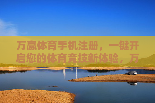 万赢体育手机注册,一键开启您的体育竞技新体验,万赢体育手机注册,一键开启体育竞技新体验 万赢体育手机注册,一键开启您的体育竞技新体验,万赢体育手机注册,一键开启体育竞技新体验