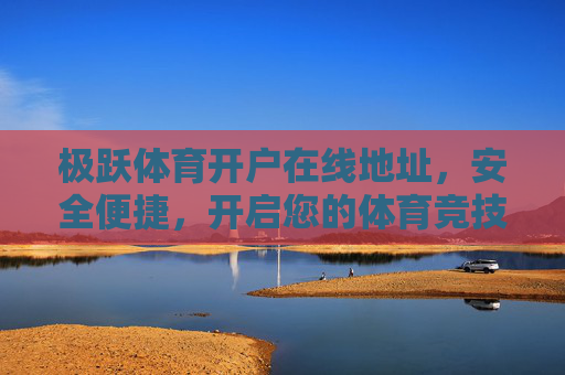 极跃体育开户在线地址,安全便捷,开启您的体育竞技之旅,极跃体育在线开户,安全便捷开启体育竞技之旅 极跃体育开户在线地址,安全便捷,开启您的体育竞技之旅,极跃体育在线开户,安全便捷开启体育竞技之旅