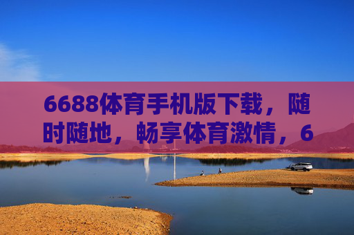 6688体育手机版下载,随时随地,畅享体育激情,6688体育手机版下载,随时随地畅享体育激情 6688体育手机版下载,随时随地,畅享体育激情,6688体育手机版下载,随时随地畅享体育激情