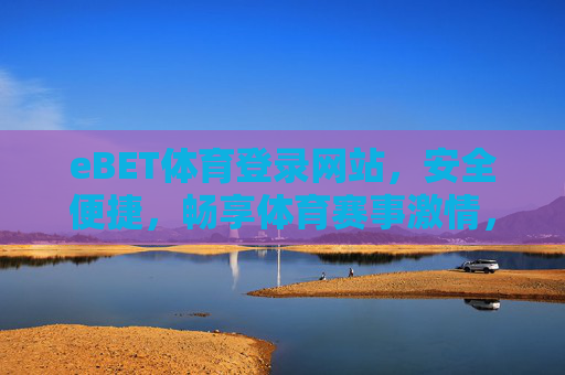 eBET体育登录网站,安全便捷,畅享体育赛事激情,eBET体育登录,安全便捷,畅享赛事激情 eBET体育登录网站,安全便捷,畅享体育赛事激情,eBET体育登录,安全便捷,畅享赛事激情