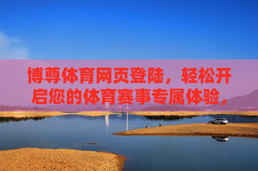 博尊体育网页登陆,轻松开启您的体育赛事专属体验,博尊体育网页登陆,轻松开启专属体育赛事体验 博尊体育网页登陆,轻松开启您的体育赛事专属体验,博尊体育网页登陆,轻松开启专属体育赛事体验