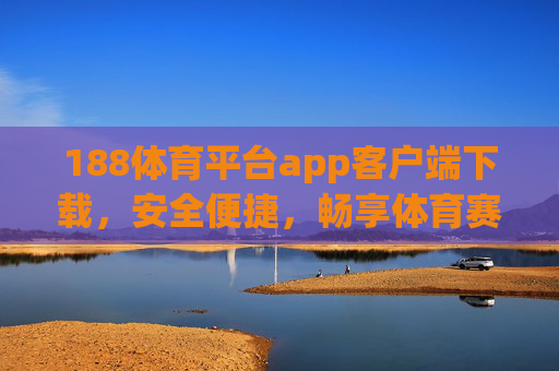 188体育平台app客户端下载，安全便捷，畅享体育赛事新体验，188体育平台app下载，安全便捷，畅享赛事新体验