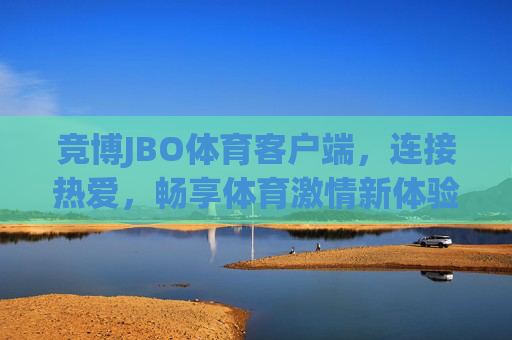 竞博JBO体育客户端,连接热爱,畅享体育激情新体验,竞博JBO体育客户端,连接热爱,畅享体育激情新体验 竞博JBO体育客户端,连接热爱,畅享体育激情新体验,竞博JBO体育客户端,连接热爱,畅享体育激情新体验