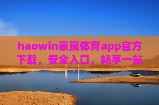 haowin豪赢体育app官方下载,安全入口,畅享一站式体育盛宴,豪赢体育app官方下载,安全入口,畅享一站式体育盛宴 haowin豪赢体育app官方下载,安全入口,畅享一站式体育盛宴,豪赢体育app官方下载,安全入口,畅享一站式体育盛宴