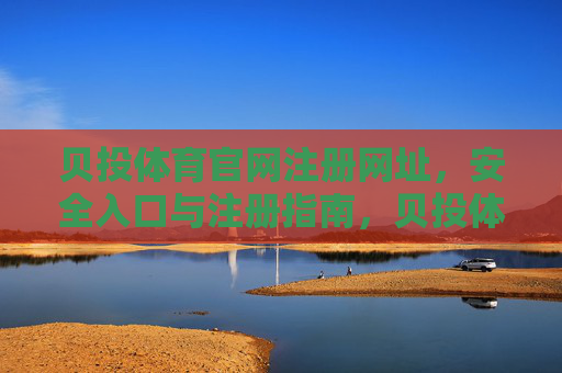 贝投体育官网注册网址,安全入口与注册指南,贝投体育官网注册网址,安全入口与注册指南 贝投体育官网注册网址,安全入口与注册指南,贝投体育官网注册网址,安全入口与注册指南