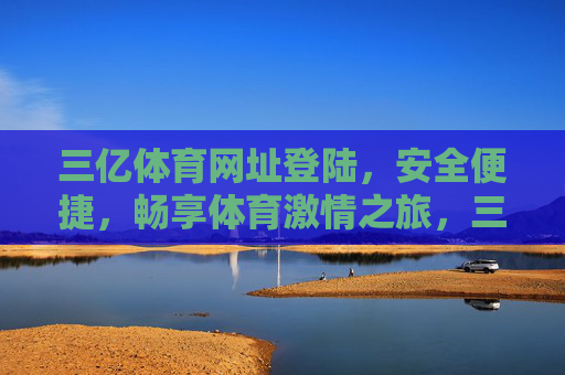 三亿体育网址登陆,安全便捷,畅享体育激情之旅,三亿体育安全便捷登陆,畅享体育激情之旅 三亿体育网址登陆,安全便捷,畅享体育激情之旅,三亿体育安全便捷登陆,畅享体育激情之旅