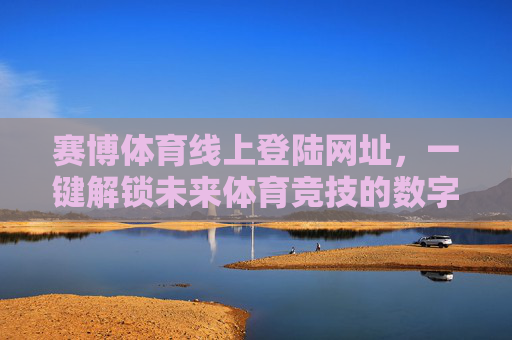 赛博体育线上登陆网址,一键解锁未来体育竞技的数字入口,赛博体育,未来体育竞技的数字入口 赛博体育线上登陆网址,一键解锁未来体育竞技的数字入口,赛博体育,未来体育竞技的数字入口